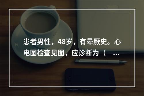 患者男性，48岁，有晕厥史。心电图检查见图，应诊断为（　　