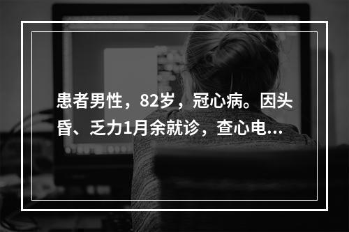 患者男性，82岁，冠心病。因头昏、乏力1月余就诊，查心电图