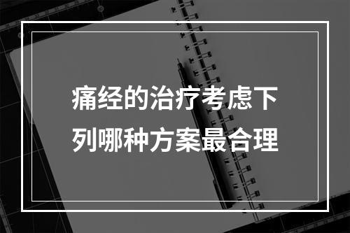 痛经的治疗考虑下列哪种方案最合理