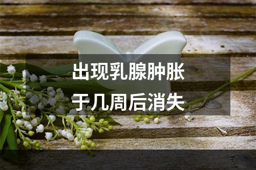 出现乳腺肿胀于几周后消失