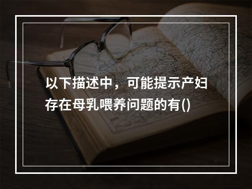 以下描述中，可能提示产妇存在母乳喂养问题的有()