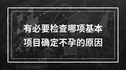 有必要检查哪项基本项目确定不孕的原因