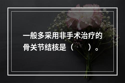 一般多采用非手术治疗的骨关节结核是（　　）。