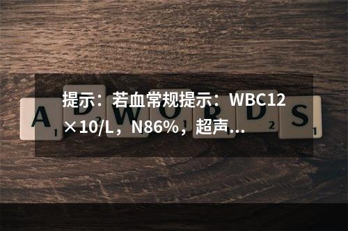 提示：若血常规提示：WBC12×10/L，N86%，超声提示