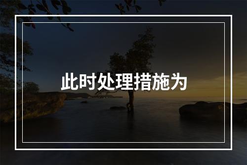 此时处理措施为