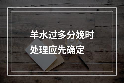 羊水过多分娩时处理应先确定