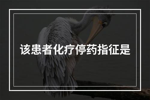 该患者化疗停药指征是