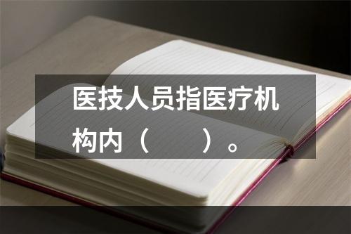 医技人员指医疗机构内（　　）。