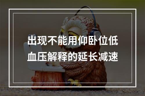 出现不能用仰卧位低血压解释的延长减速