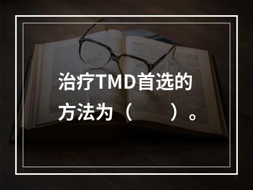 治疗TMD首选的方法为（　　）。