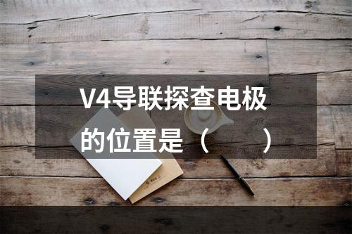 V4导联探查电极的位置是（　　）