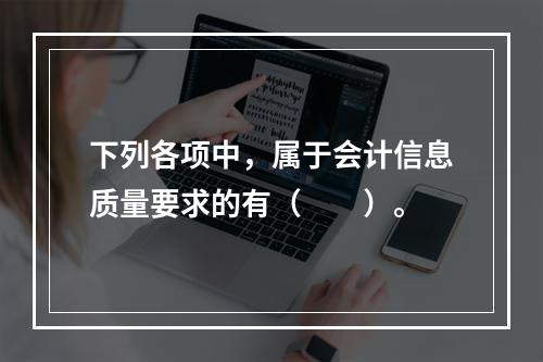 下列各项中，属于会计信息质量要求的有（　　）。