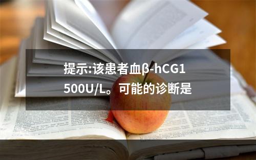 提示:该患者血β-hCG1500U/L。可能的诊断是