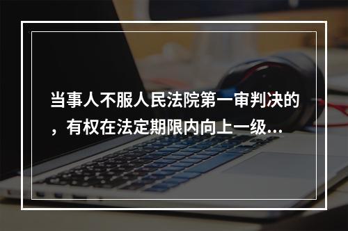 当事人不服人民法院第一审判决的，有权在法定期限内向上一级人民