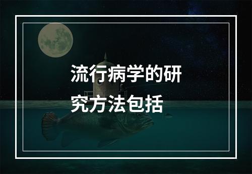 流行病学的研究方法包括