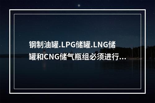 钢制油罐.LPG储罐.LNG储罐和CNG储气瓶组必须进行防雷