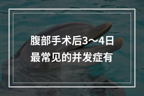 腹部手术后3～4日最常见的并发症有