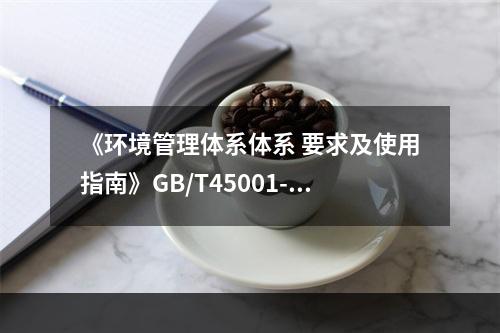 《环境管理体系体系 要求及使用指南》GB/T45001-20