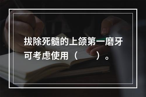 拔除死髓的上颌第一磨牙可考虑使用（　　）。