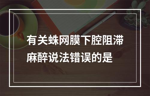 有关蛛网膜下腔阻滞麻醉说法错误的是