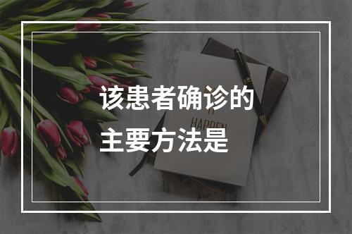 该患者确诊的主要方法是