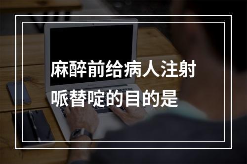 麻醉前给病人注射哌替啶的目的是