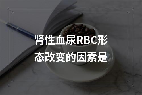 肾性血尿RBC形态改变的因素是