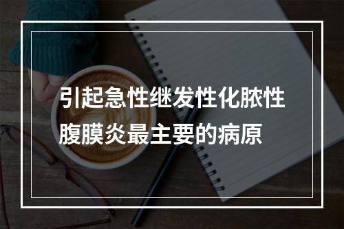 引起急性继发性化脓性腹膜炎最主要的病原