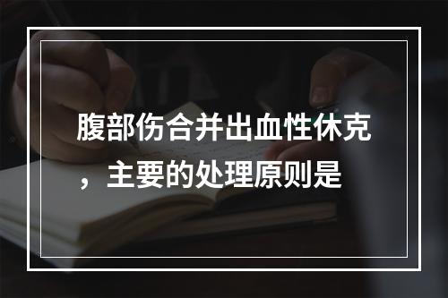 腹部伤合并出血性休克，主要的处理原则是