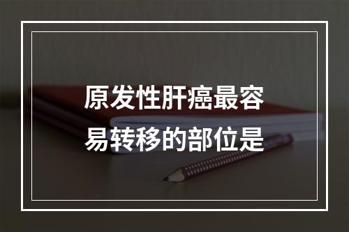 原发性肝癌最容易转移的部位是