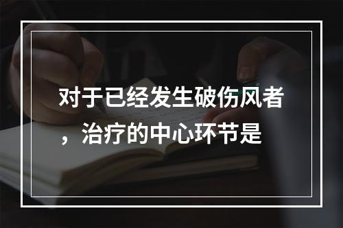 对于已经发生破伤风者，治疗的中心环节是