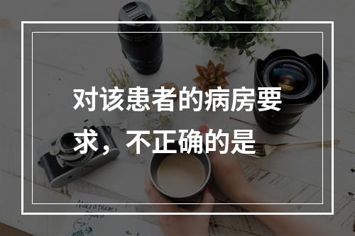 对该患者的病房要求，不正确的是