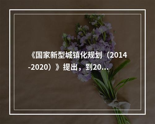 《国家新型城镇化规划（2014-2020）》提出，到2020