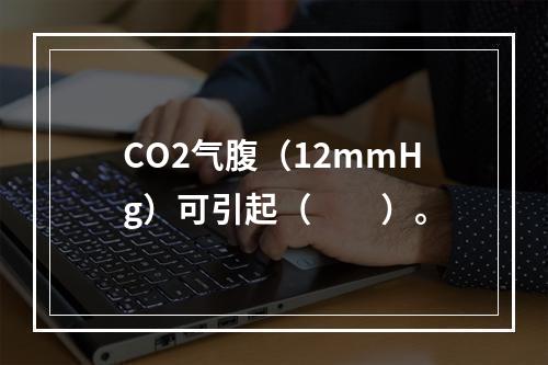 CO2气腹（12mmHg）可引起（　　）。