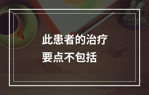 此患者的治疗要点不包括