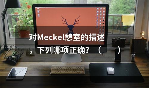 对Meckel憩室的描述，下列哪项正确？（　　）