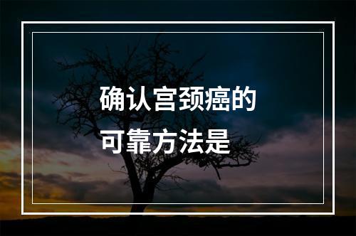 确认宫颈癌的可靠方法是