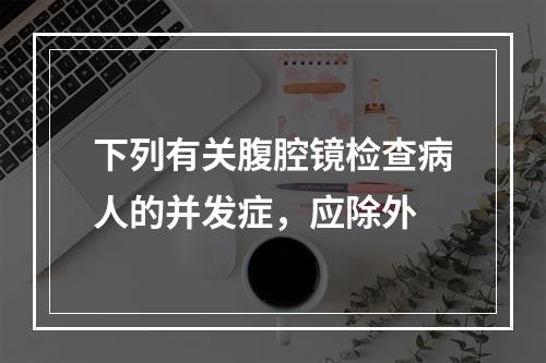 下列有关腹腔镜检查病人的并发症，应除外