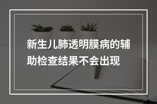 新生儿肺透明膜病的辅助检查结果不会出现