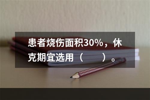 患者烧伤面积30％，休克期宜选用（　　）。