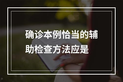 确诊本例恰当的辅助检查方法应是