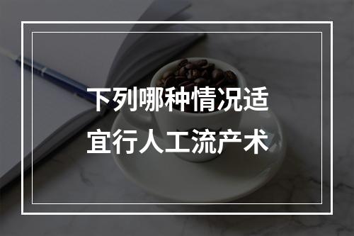 下列哪种情况适宜行人工流产术