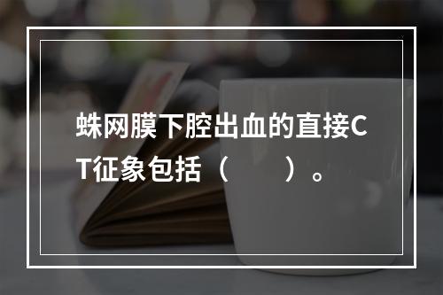 蛛网膜下腔出血的直接CT征象包括（　　）。