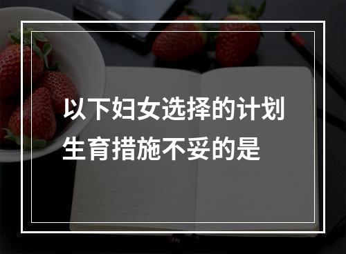 以下妇女选择的计划生育措施不妥的是