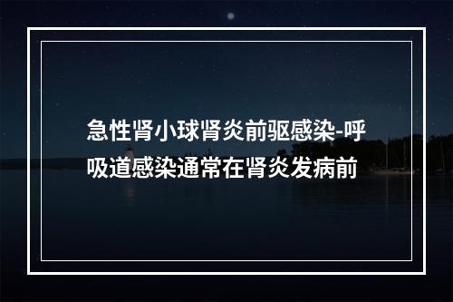 急性肾小球肾炎前驱感染-呼吸道感染通常在肾炎发病前