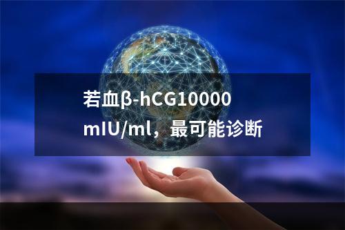 若血β-hCG10000mIU/ml，最可能诊断