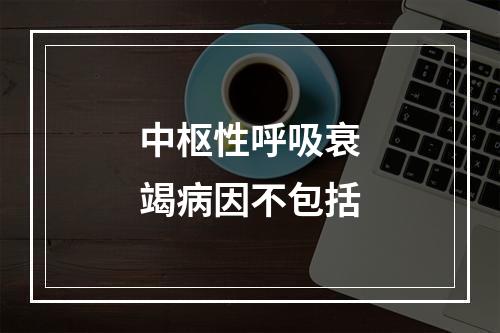 中枢性呼吸衰竭病因不包括