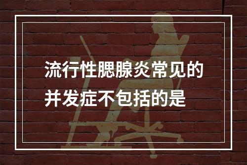 流行性腮腺炎常见的并发症不包括的是