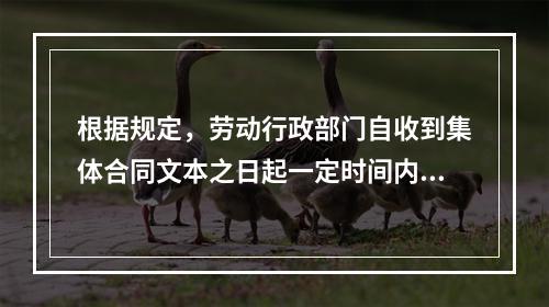 根据规定，劳动行政部门自收到集体合同文本之日起一定时间内未提