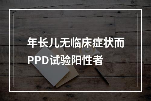 年长儿无临床症状而PPD试验阳性者